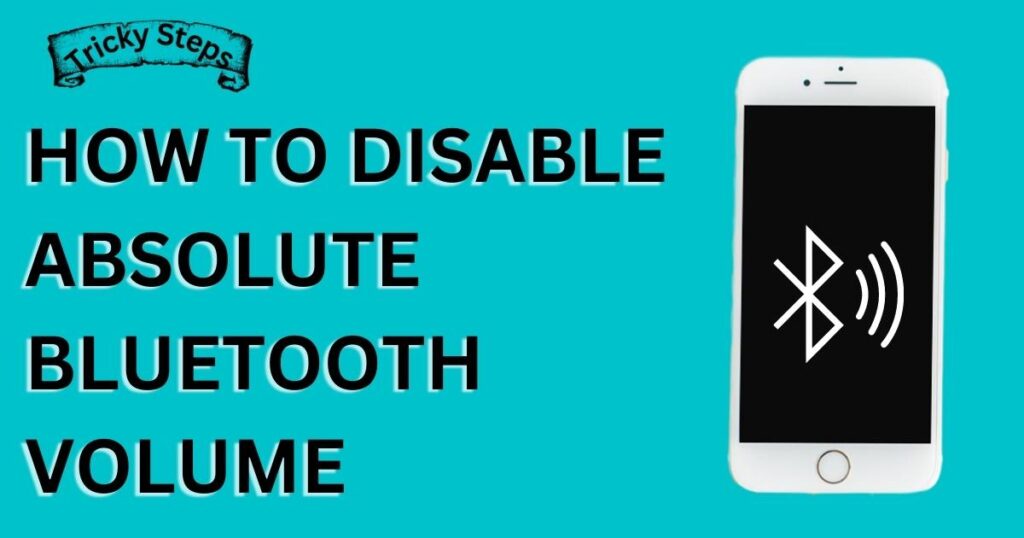 HOW TO DISABLE ABSOLUTE BLUETOOTH VOLUME