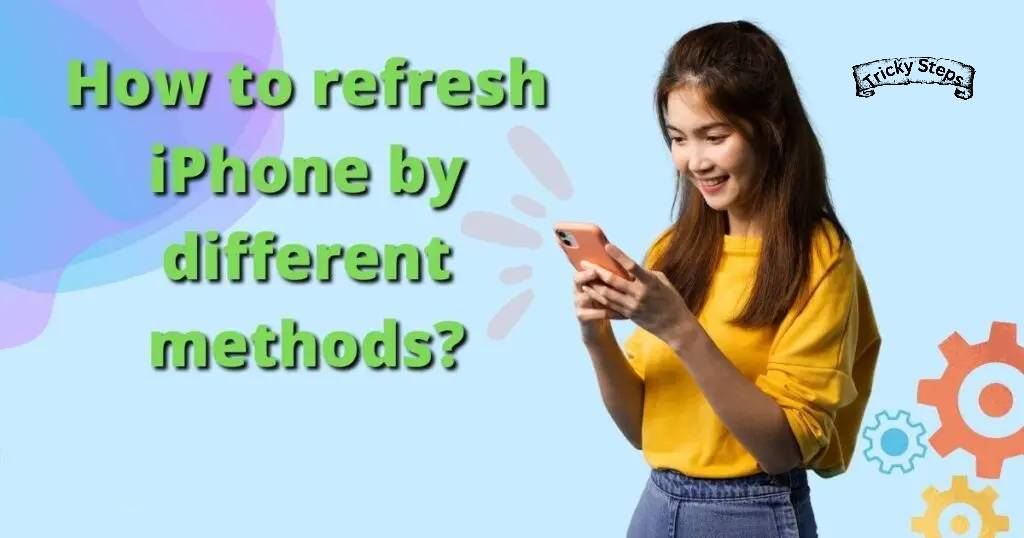 How to refresh iPhone by different methods for different models